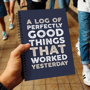A Log of Things That Worked Yesterday - Funny Developer Notebook, Programmer Gift