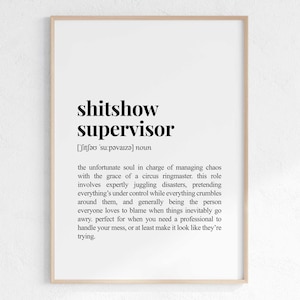 May include: Black and white printable art print with a definition of the word "shitshow supervisor". The definition describes the role as someone who manages chaos with the grace of a circus ringmaster.