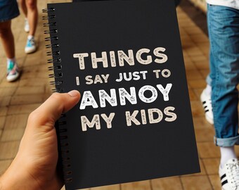 Things I Say Just To Annoy My Kids: Funny Dad Notebook For Sarcastic Quotes