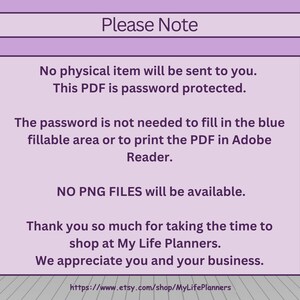 May include: Purple and white text on a light purple background with the text "Please Note" in a larger font. The text explains that the item is a digital download and that the password is not needed to fill in the fillable areas or print the PDF in Adobe Reader. The text also states that no PNG files are available. The text ends with a thank you message and a website address.