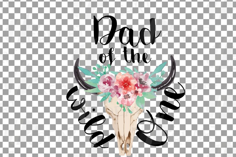 May include: A graphic design featuring a bull skull with black horns, adorned with a floral arrangement of pink, red, and teal flowers. The text reads "Dad of the Wild One" in a script font.
