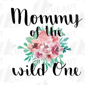 May include: A white background with the text "Mommy of the wild One" in black script. A watercolour floral bouquet in shades of pink, peach, and green is centered between the words. The design is suitable for a birthday or baby shower.