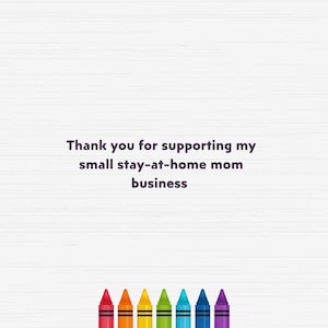 May include: Thank you for supporting my small stay-at-home mom business. The text is displayed on a white background with a subtle wood grain pattern. A row of colorful crayons are at the bottom of the image.