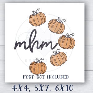May include: A white background with the word "mhm" in black script.  There are five orange pumpkins with black outlines around the word. The text "FONT NOT INCLUDED" is below the pumpkins. The text "4X4, 5X7, 6X10" is at the bottom of the image.