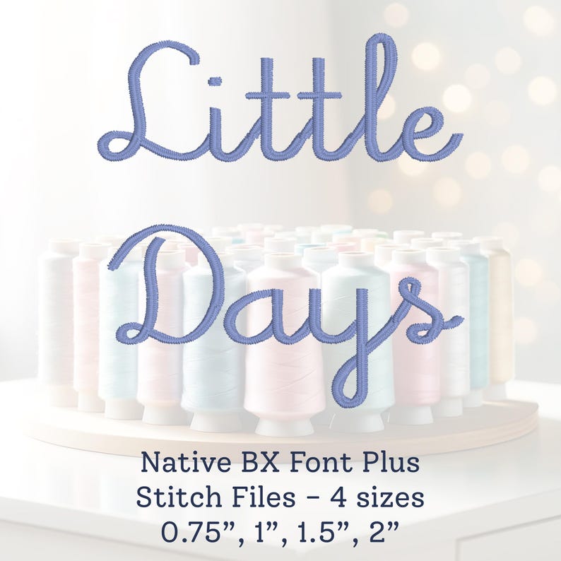 Peut inclure: Une broderie de police bleue qui lit "Little Days" avec le texte "Native BX Font Plus Stitch Files - 4 tailles 0.75", 1", 1.5", 2" en dessous.