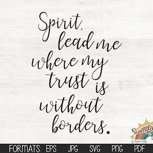 Spirit Lead Me where my Trust  is Without Borders, digital file, svg, pdf, jpg, eps, png, Cut File