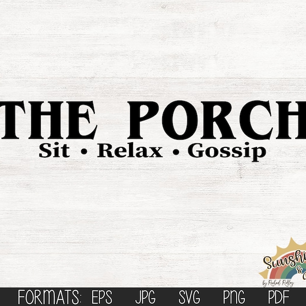 The Porch - Sit, Relax, Gossip, digital file, svg, pdf, jpg, eps, png, Cut File