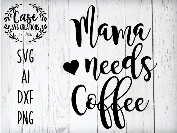 Download Mama Needs Coffee SVG Cutting File, AI, Dxf and Printable PNG Files | Cricut and Silhouette ...