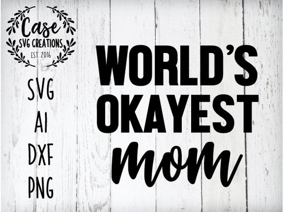 Download Clip Art Art Collectibles Dxf Mom Svg Mothers Day Svg Mother Svg Mom Life Svg Cut File Mommy Svg Instant Download World S Okayest Mom Svg Png Eps Jpg
