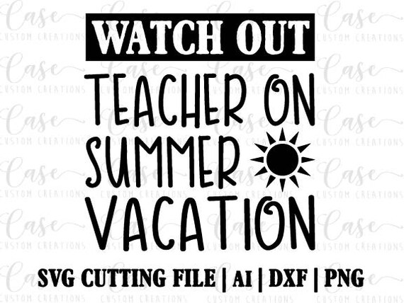 A Teachers Case Against Summer Vacation >> Watch Out Teacher On Summer Vacation Svg Cutting File Ai Dxf Etsy A Teachers Case Against Summer Vacation >> Watch Out Teacher On Summer Vacation Svg Cutting File Ai Dxf Etsy