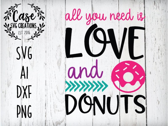 All You Need Is Love And Donuts Svg Cutting File Ai Dxf And Etsy