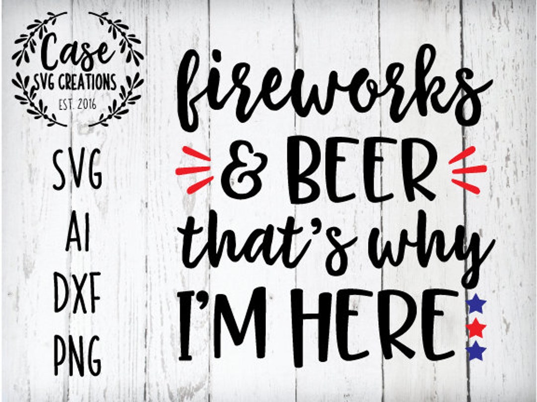 Fireworks and Beer That's Why I'm Here SVG Cutting - Etsy