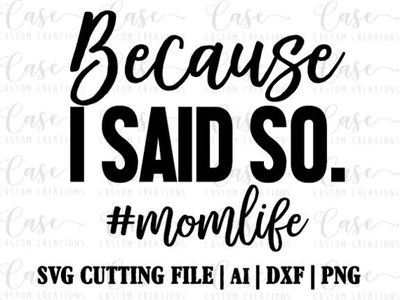 Download Because I Said So #MomLife SVG Cutting file, ai, dxf and ...