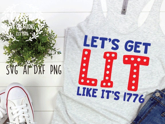Download Let S Get Lit Like It S 1776 Svg Cutting File Ai Dxf And Printable Png Files Cricut Cameo And Silhouette July 4th Party Celebrate