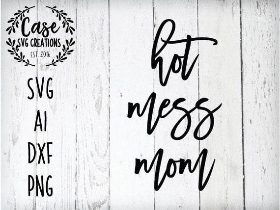 Download Hot Mess Mom Svg Cutting File Ai Dxf And Printable Png Files Etsy