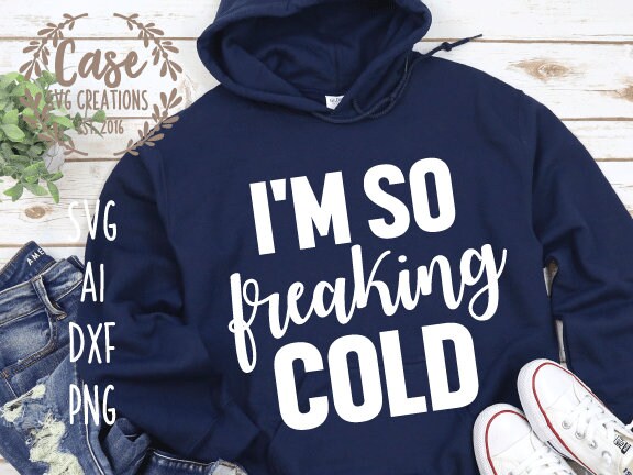 I M So Freaking Cold Svg Cutting File Ai Dxf Printable Png Cricut Cameo Silhouette Winter Snow Christmas Hot Cocoa Freezing