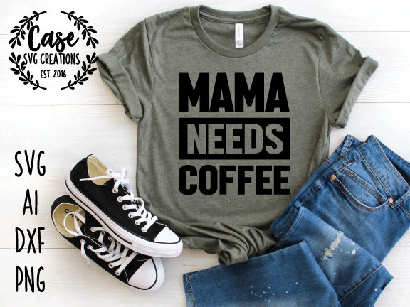 Download Mama Needs Coffee SVG Cutting File, Ai, Dxf and Printable ...