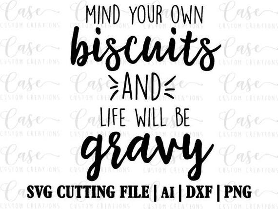 Mind Your Own Biscuits and Life Will Be Gravy SVG Cutting