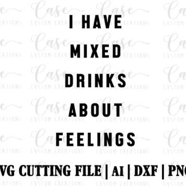 I have mixed drinks about feelings SVG Cutting File, Ai, Dxf and PNG | Instant Download | Cricut and Silhouette | Party | Happy Hour | NYE