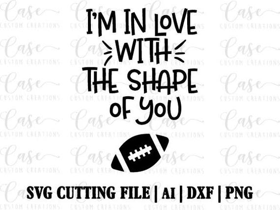 I M In Love With The Shape Of You Football Svg Cutting Etsy