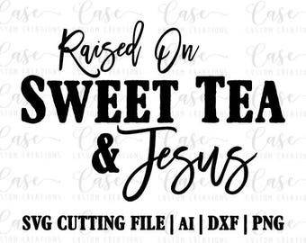 Raised on Sweet Tea and Jesus SVG Cutting File, Ai, Dxf and PNG Printable File | Cricut and Silhouette | Instant Download | Southern