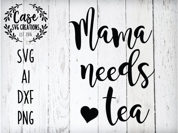 Download Mama Needs Tea Svg Cutting File Ai Dxf And Printable Png Files Cricut And Silhouette Mom Life Tired Nap Caffeine Hot Tea