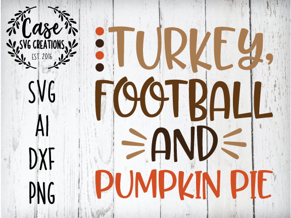 Turkey Football And Pumpking Pie Svg Cutting File Ai Dxf And Printable Png Files Cricut And Silhouette Thanksgiving Fall Harvest