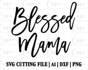 Blessed Mama SVG Cutting File, Ai, Dxf and PNG | Instant Download | Cricut and Silhouette | Mom | Mom Life | Blessed | Mama | Mother
