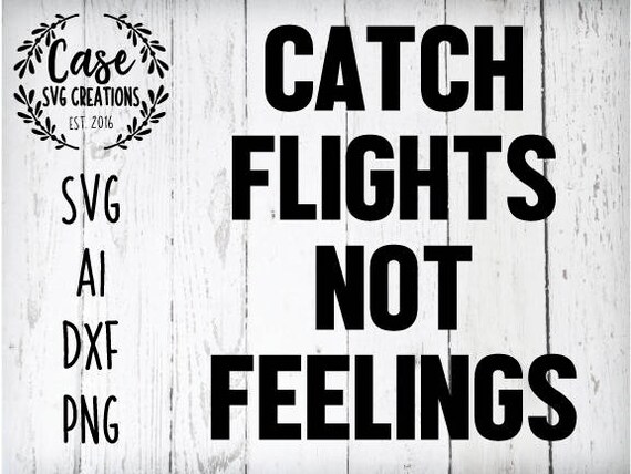 Catch Flights Not Feelings Svg Cutting File Ai Dxf And Etsy