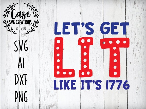 Download Let S Get Lit Like It S 1776 Svg Cutting File Ai Dxf And Printable Png Files Cricut Cameo And Silhouette July 4th Party Celebrate