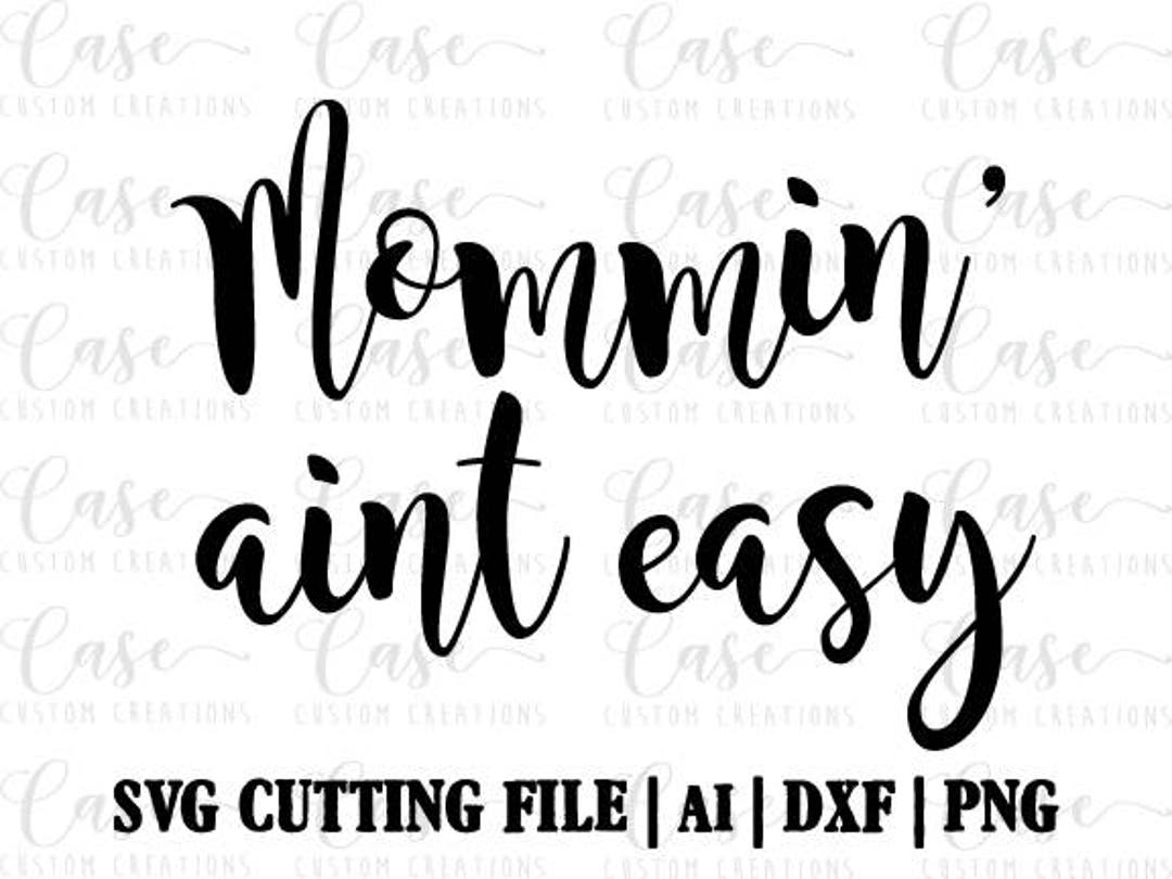 Mommin' Aint Easy SVG Cutting File, Ai, Dxf and Png Instant Download ...