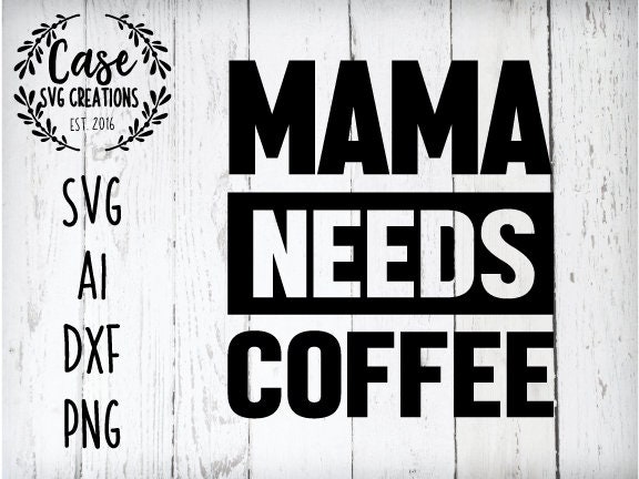 Download Mama Needs Coffee Svg Cutting File Ai Dxf And Printable Png Files Instant Download Cricut And Silhouette Coffee Mom Life