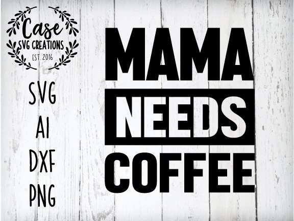 Download Mama Needs Coffee SVG Cutting File, Ai, Dxf and Printable ...