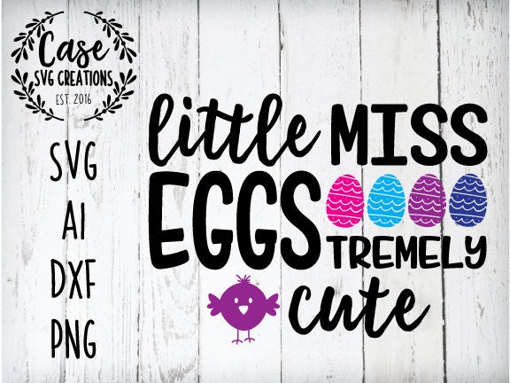 Easter Svg Little Miss Eggstremely Cute Svg File Ai Dxf And Png Instant Download Cricut And Silhouette Easter Easter Eggs