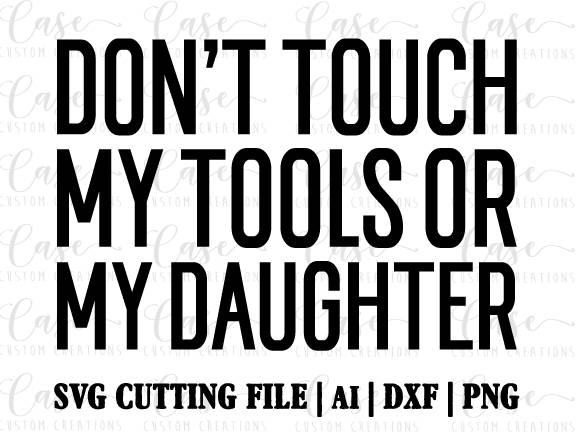 Download Don T Touch My Tools Or My Daughter Svg Cutting File Ai Etsy