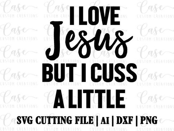I Love Jesus But I Cuss A Little Svg Cutting File Ai Dxf And Etsy