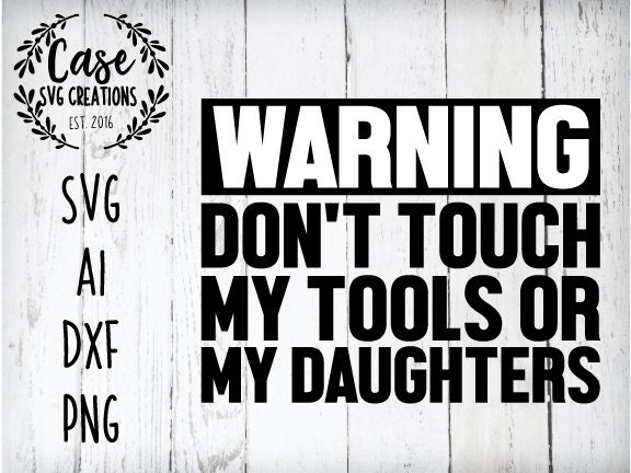 Download Warning Don T Touch My Tools Or My Daughters Svg Cutting File Ai Dxf And Printable Png Files Cricut Silhouette Cameo Father S Day SVG, PNG, EPS, DXF File