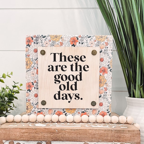These Are the Good Old Days Wooden Sign, Unique Wall Decor, Good Old Days Sign, Inspirational Quote Sign, Tiered Tray Sign