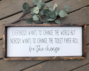 Everybody wants to change the world but nobody wants to change the toilet paper Wooden Sign, Bathroom Decor, Funny Bathroom Signs