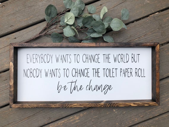 Everybody wants to change the world but nobody wants to change the toilet paper Wooden Sign, Bathroom Decor, Funny Bathroom Signs
