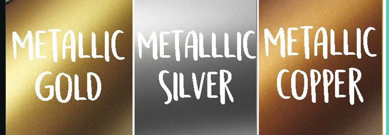 May include: Three swatches of metallic paint in gold, silver, and copper. The swatches are labeled "Metallic Gold", "Metallic Silver", and "Metallic Copper".