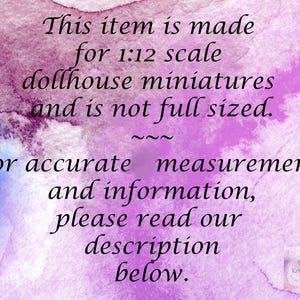 An informational image that says "This item is made for 1:12 scale dollhouse miniatures and is not full sized. For accurate measurements and information, please read our description below."