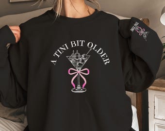 Martini Birthday Sweatshirt, Tini Bit Older Sweatshirt, Martini Lover Gift, Personalize Martini Sweatshirt, Martini Sweatshirt, Dirty Thirty