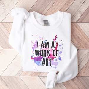 Work of Art T-Shirt, Artist Sweatshirt, Shirt for Art Lover, Artist Gift, Painter Gift, Art Teacher Shirt, Painter Shirt, Self Love T-Shirt