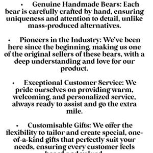 May include: White text on a white background lists the qualities of the gifts. The text reads: Genuine Handmade Bears, Pioneers in the Industry, Exceptional Customer Service, and Customisable Gifts.