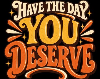 Day you deserve