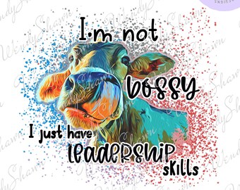 I'm Not Bossy I Just Have Leadership Skills, Sarcastic Cow Design, Funny Shirt Design, Print and Cut, Sublimation, Instant Download, PNG