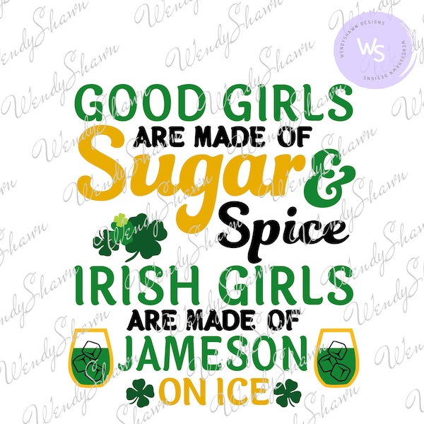 Good Girls Are Made Of Sugar And Spice Irish Girls Are Made Of Jameson And Ice, St. Patricks Day Shirt,Instant Download, SVG, PNG, DXF
