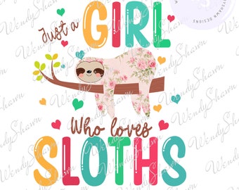 Just a Girl Who Loves Sloths, Sloth Life, I Love Sloths, Textured Flowers, Cute Design, Print and Cut, Sublimation, Instant Download, PNG