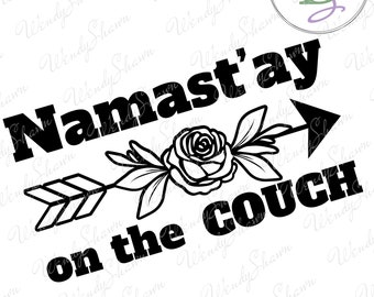 Namast'ay On The Couch / Namaste/No Yoga/Couch Potato/Sarcastic Shirt/Digital File/Instant Download/SVG/PNG/DXF